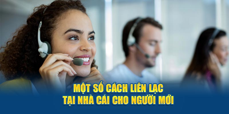 Một số cách liên hệ Nhà Cái Uy Tín cho người mới