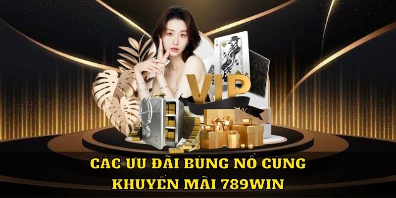 Các ưu đãi bùng nổ cùng khuyến mãi 789WIN